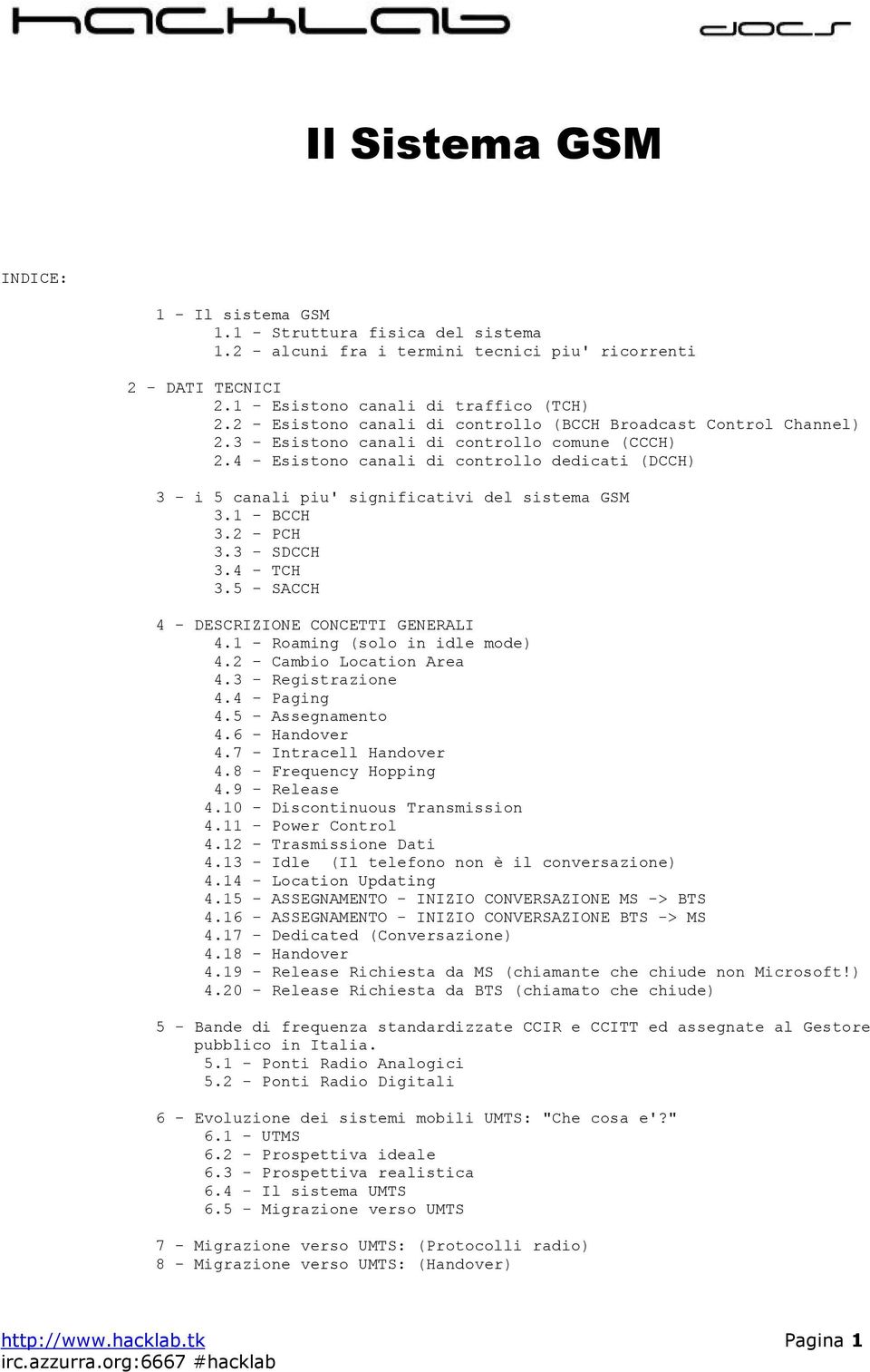 4 - Esistono canali di controllo dedicati (DCCH) 3 - i 5 canali piu' significativi del sistema GSM 3.1 - BCCH 3.2 - PCH 3.3 - SDCCH 3.4 - TCH 3.5 - SACCH 4 - DESCRIZIONE CONCETTI GENERALI 4.