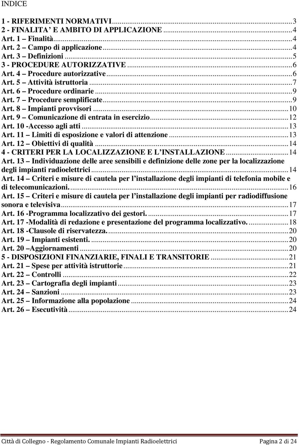 9 Comunicazione di entrata in esercizio... 12 Art. 10 -Accesso agli atti... 13 Art. 11 Limiti di esposizione e valori di attenzione... 13 Art. 12 Obiettivi di qualità.