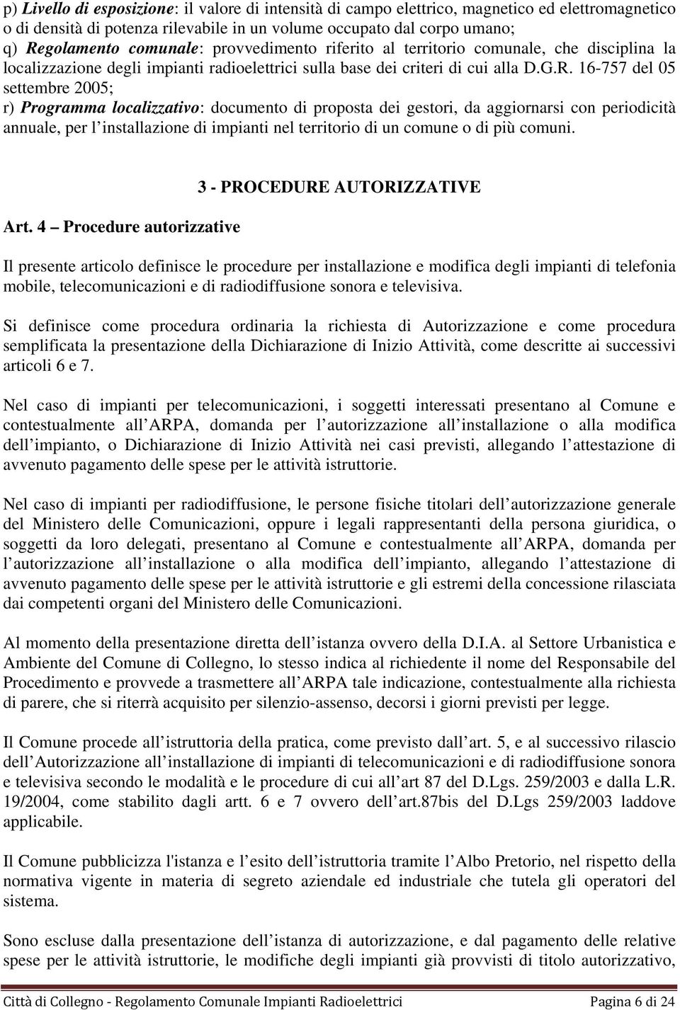 16-757 del 05 settembre 2005; r) Programma localizzativo: documento di proposta dei gestori, da aggiornarsi con periodicità annuale, per l installazione di impianti nel territorio di un comune o di