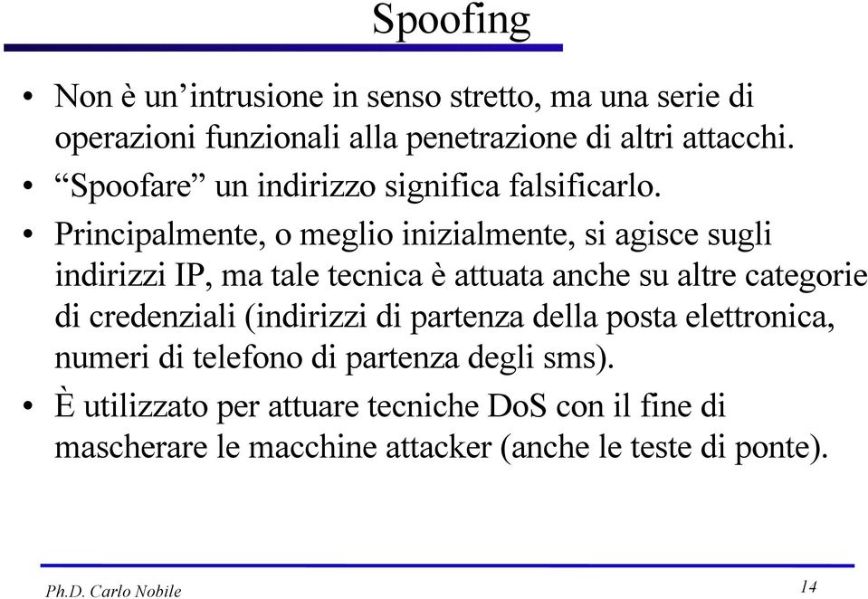 Principalmente, o meglio inizialmente, si agisce sugli indirizzi IP, ma tale tecnica è attuata anche su altre categorie di