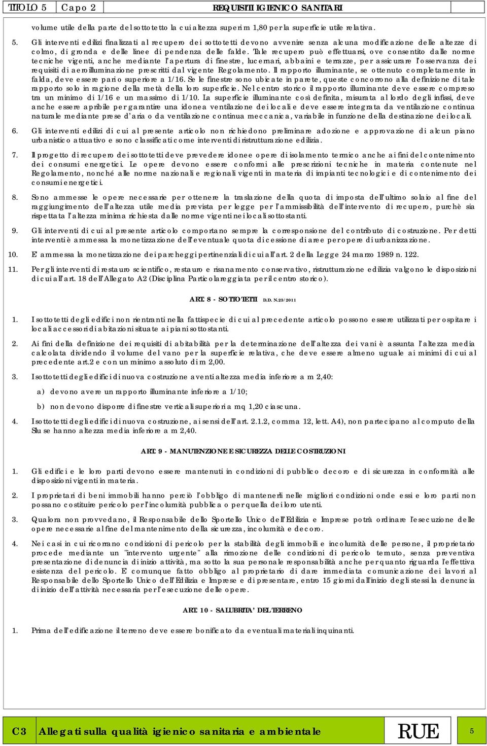 aeroilluminazione prescritti dal vigente Regolamento. Il rapporto illuminante, se ottenuto completamente in falda, deve essere pari o superiore a 1/16.