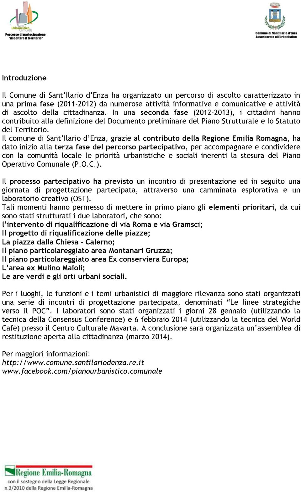 Il comune di Sant Ilario d Enza, grazie al contributo della Regione Emilia Romagna, ha dato inizio alla terza fase del percorso partecipativo, per accompagnare e condividere con la comunità locale le