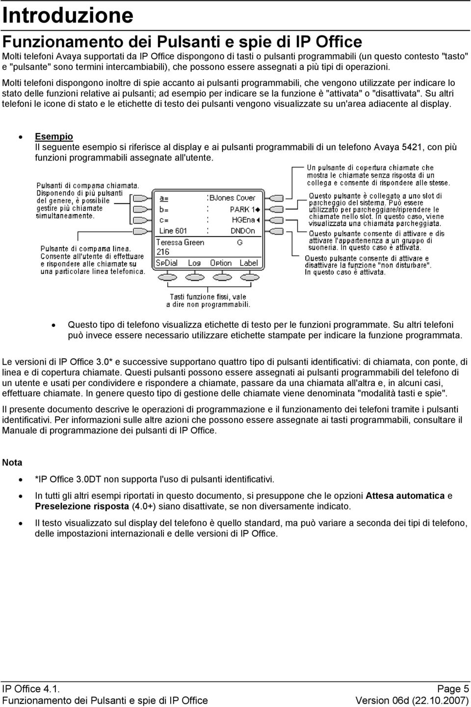 Molti telefoni dispongono inoltre di spie accanto ai pulsanti programmabili, che vengono utilizzate per indicare lo stato delle funzioni relative ai pulsanti; ad esempio per indicare se la funzione è