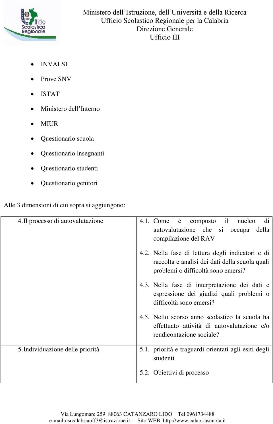 Nella fase di lettura degli indicatori e di raccolta e analisi dei dati della scuola quali problemi o difficoltà sono emersi? 4.3.