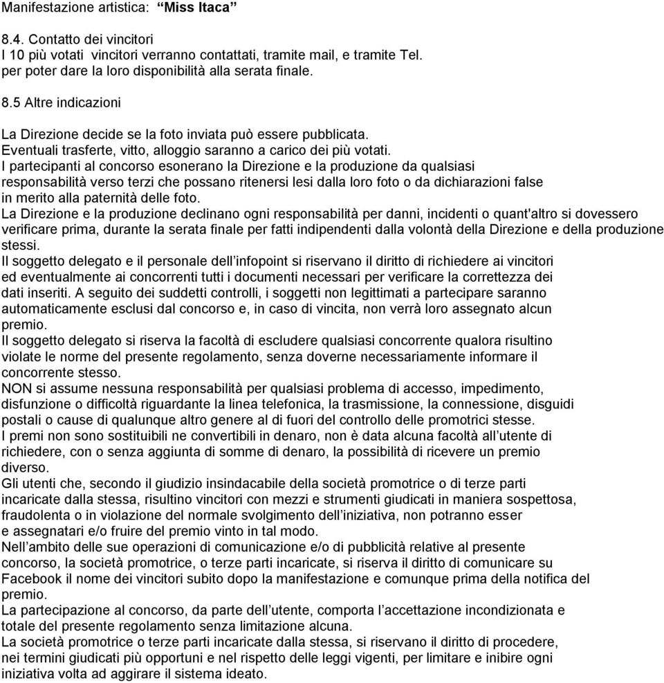 I partecipanti al concorso esonerano la Direzione e la produzione da qualsiasi responsabilità verso terzi che possano ritenersi lesi dalla loro foto o da dichiarazioni false in merito alla paternità