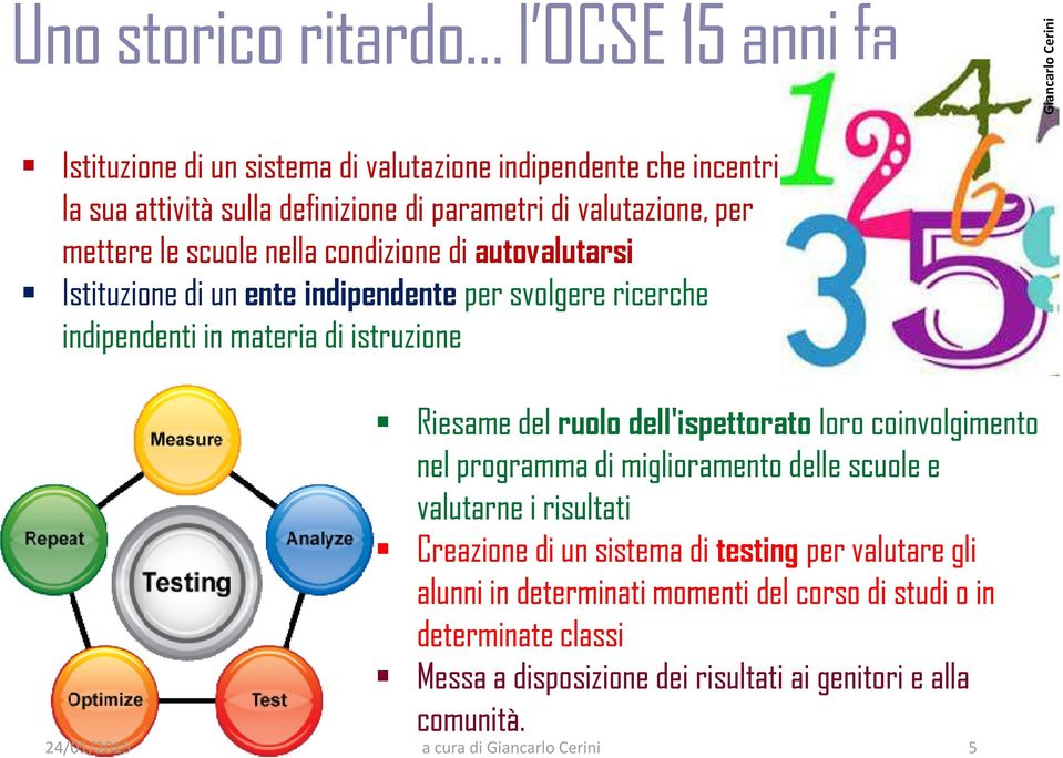 materia di istruzione Riesame del ruolo dell'ispettorato loro coinvolgimento nel programma di miglioramento delle scuole e valutarne i risultati Creazione di un