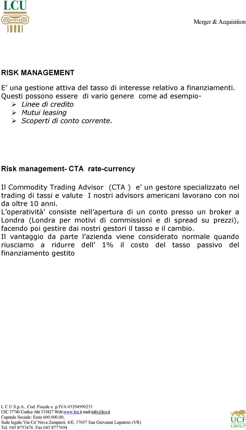 Risk management- CTA rate-currency Il Commodity Trading Advisor (CTA ) e un gestore specializzato nel trading di tassi e valute I nostri advisors americani lavorano con noi da oltre