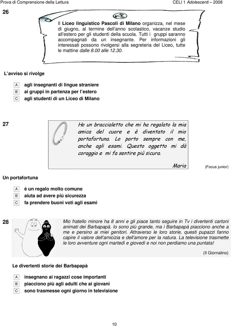 L avviso si rivolge C agli insegnanti di lingue straniere ai gruppi in partenza per l estero agli studenti di un Liceo di Milano 27 Ho un braccialetto che mi ha regalato la mia amica del cuore e è