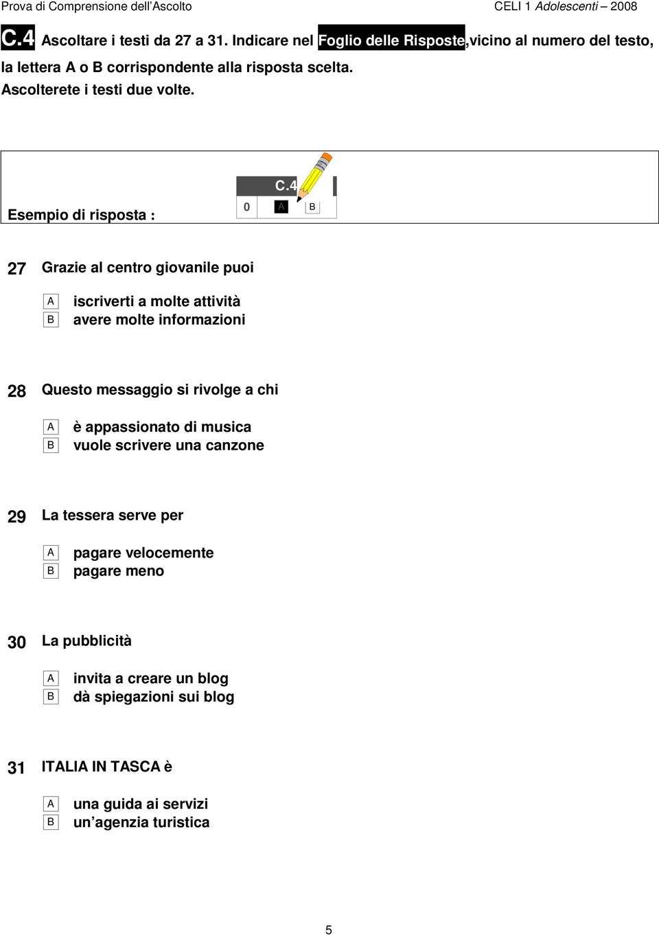 4 Esempio di risposta : 0 27 Grazie al centro giovanile puoi iscriverti a molte attività avere molte informazioni 28 Questo messaggio si rivolge a chi è