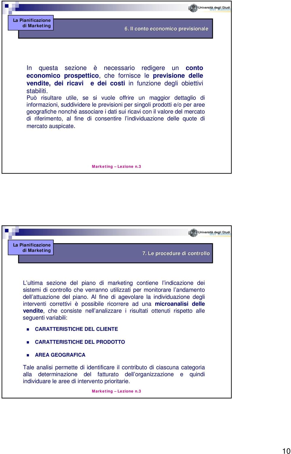 Può risultare utile, se si vuole offrire un maggior dettaglio di informazioni, suddividere le previsioni per singoli prodotti e/o per aree geografiche nonché associare i dati sui ricavi con il valore