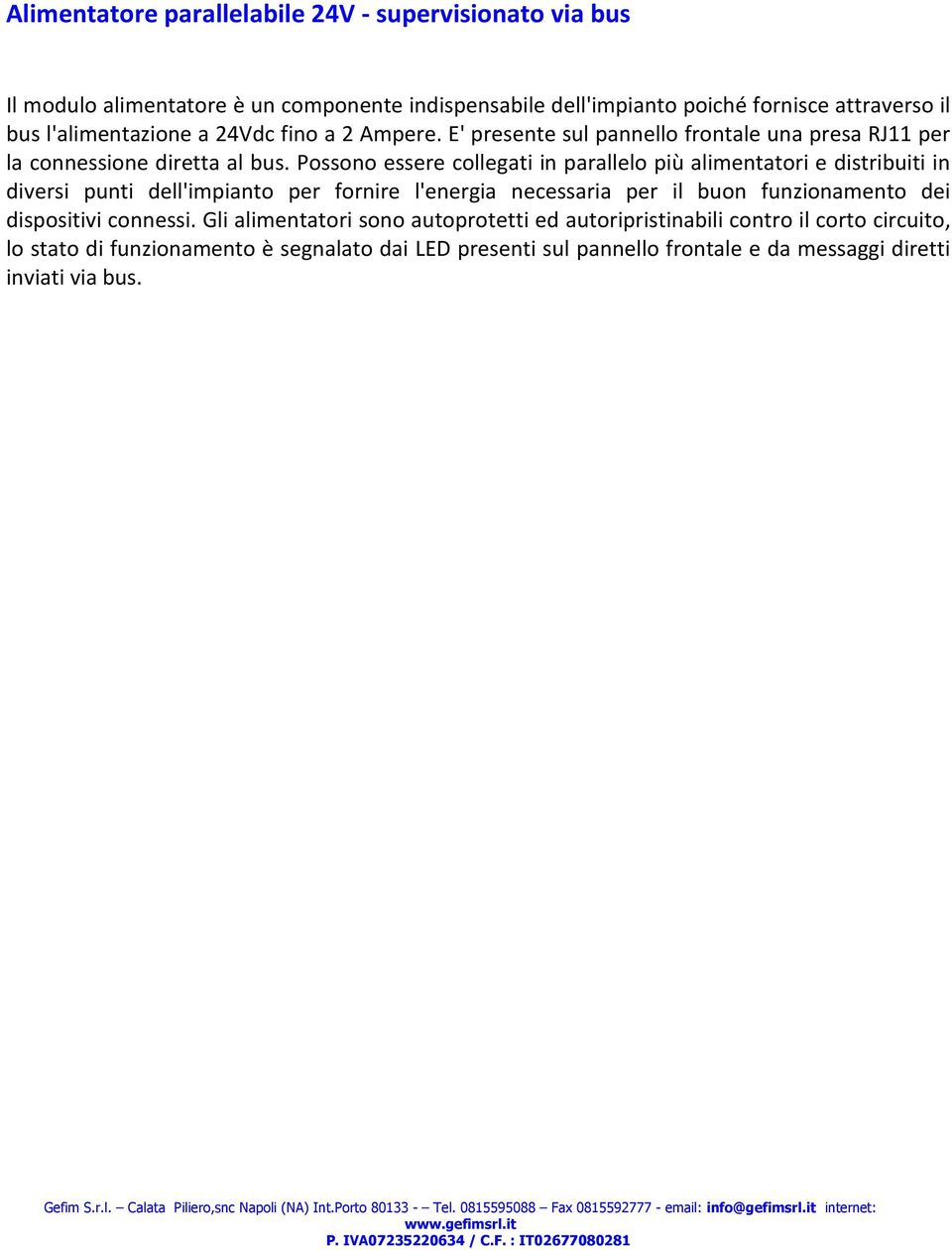 Possono essere collegati in parallelo più alimentatori e distribuiti in diversi punti dell'impianto per fornire l'energia necessaria per il buon funzionamento dei