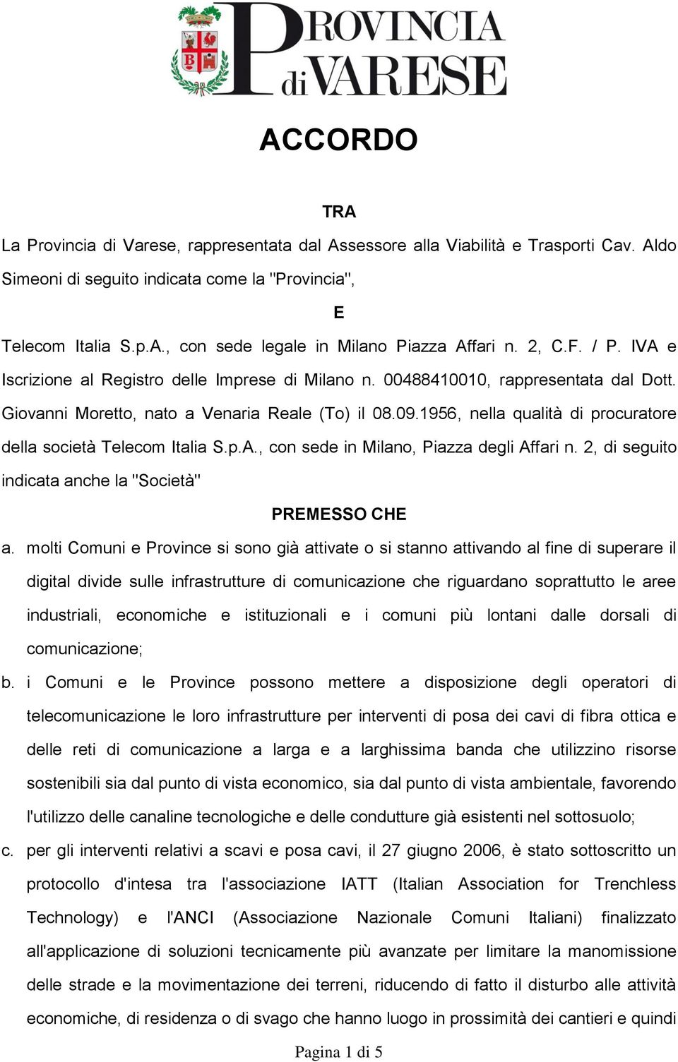 1956, nella qualità di procuratore della società Telecom Italia S.p.A., con sede in Milano, Piazza degli Affari n. 2, di seguito indicata anche la "Società" PREMESSO CHE a.