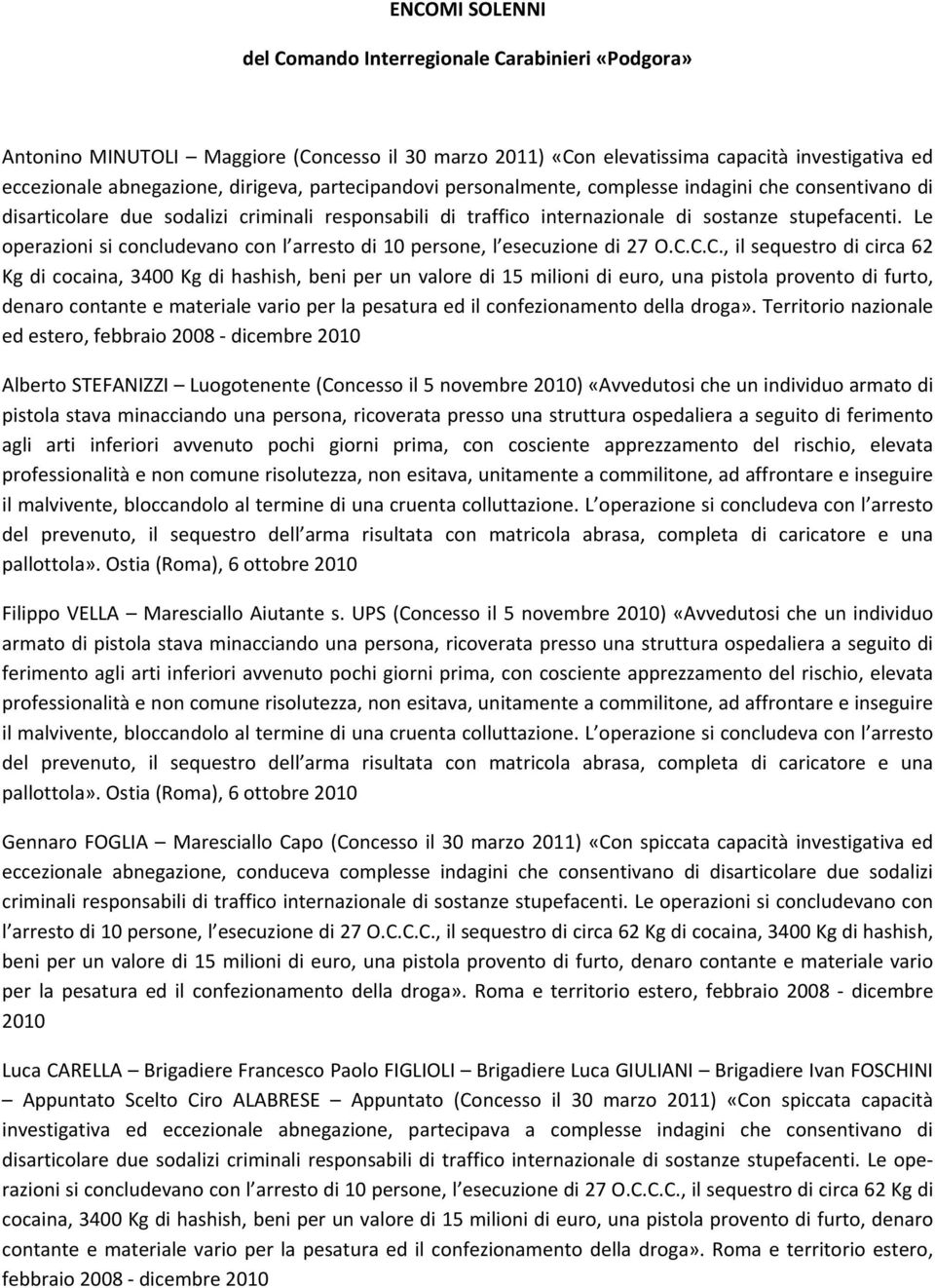 Le operazioni si concludevano con l arresto di 10 persone, l esecuzione di 27 O.C.