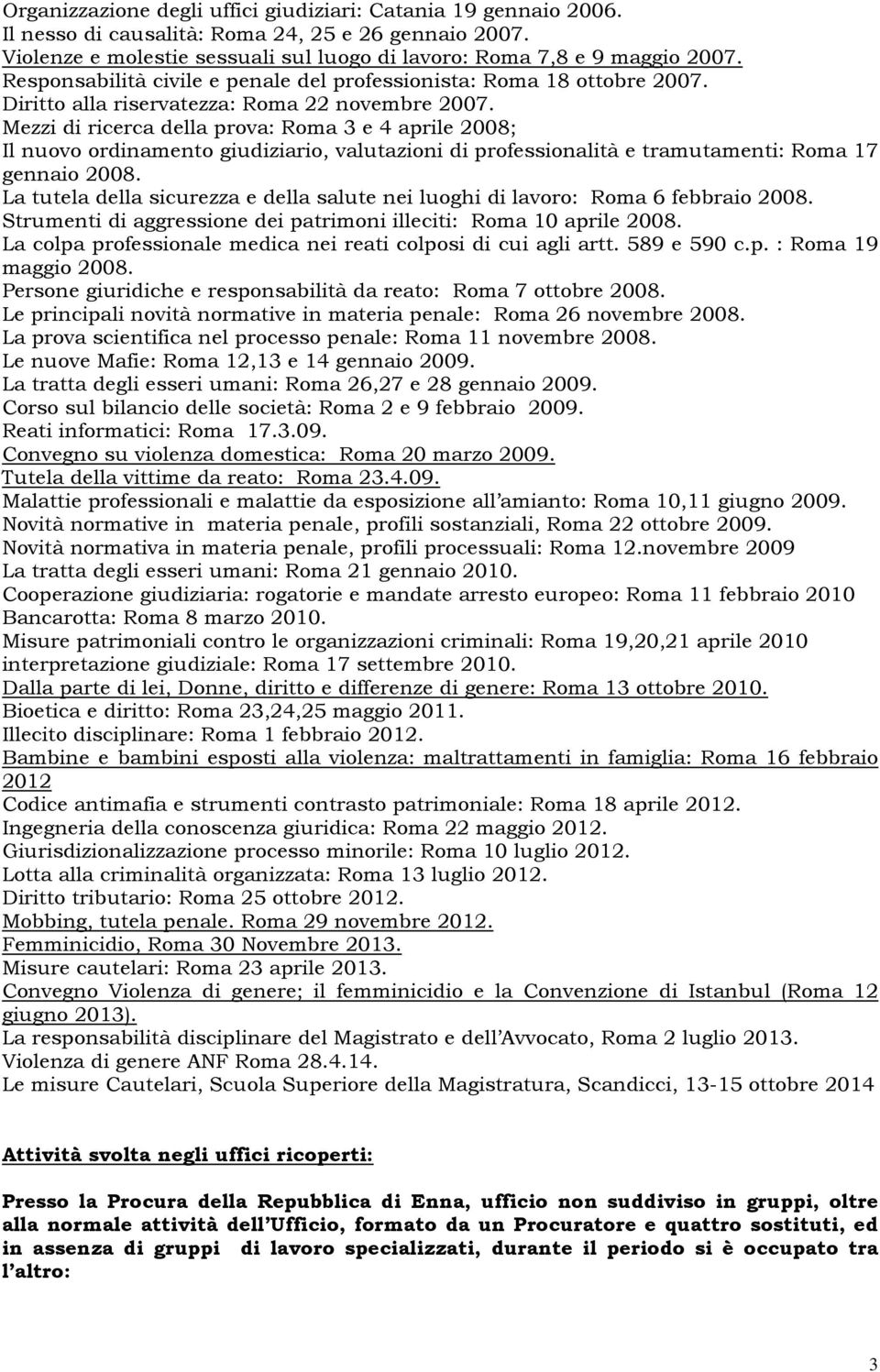 Mezzi di ricerca della prova: Roma 3 e 4 aprile 2008; Il nuovo ordinamento giudiziario, valutazioni di professionalità e tramutamenti: Roma 17 gennaio 2008.