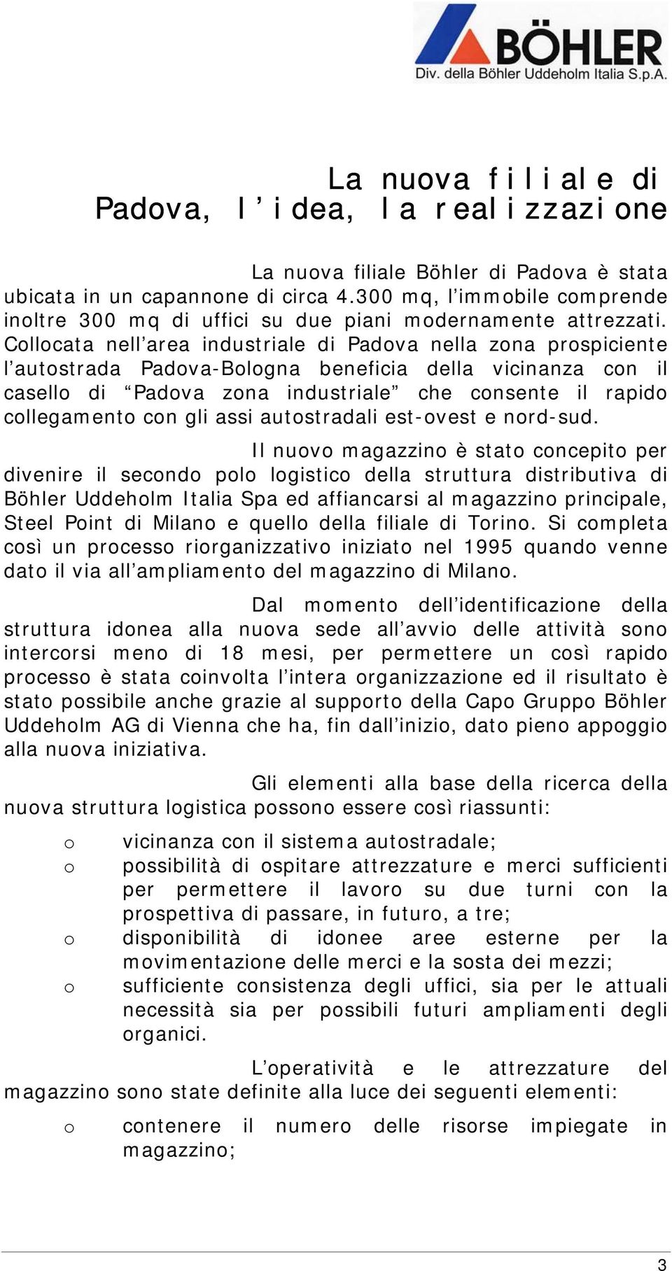 Collocata nell area industriale di Padova nella zona prospiciente l autostrada Padova-Bologna beneficia della vicinanza con il casello di Padova zona industriale che consente il rapido collegamento