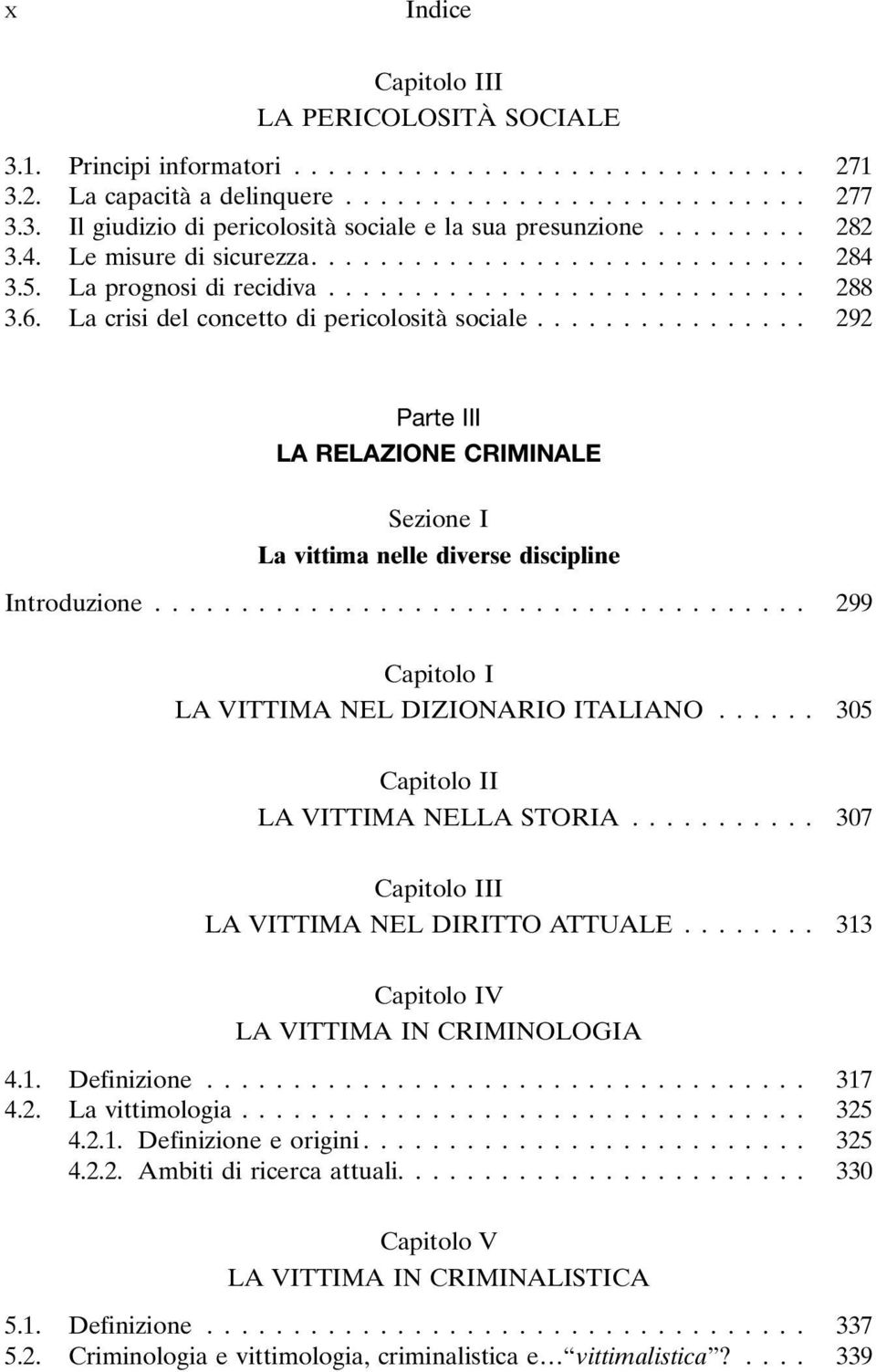 .. 299 LA VITTIMA NEL DIZIONARIO ITALIANO... 305 I LA VITTIMA NELLA STORIA... 307 LA VITTIMA NEL DIRITTO ATTUALE... 313 V LA VITTIMA IN CRIMINOLOGIA 4.1. Definizione... 317 4.2. La vittimologia.