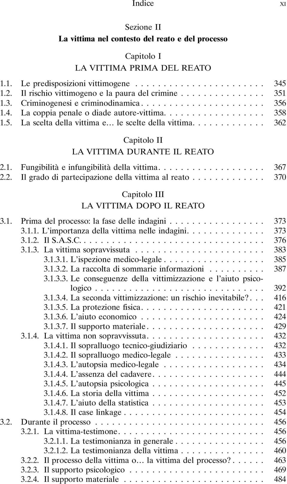 ... 367 2.2. Il grado di partecipazione della vittima al reato... 370 LA VITTIMA DOPO IL REATO 3.1. Prima del processo: la fase delle indagini... 373 3.1.1. L importanza della vittima nelle indagini.