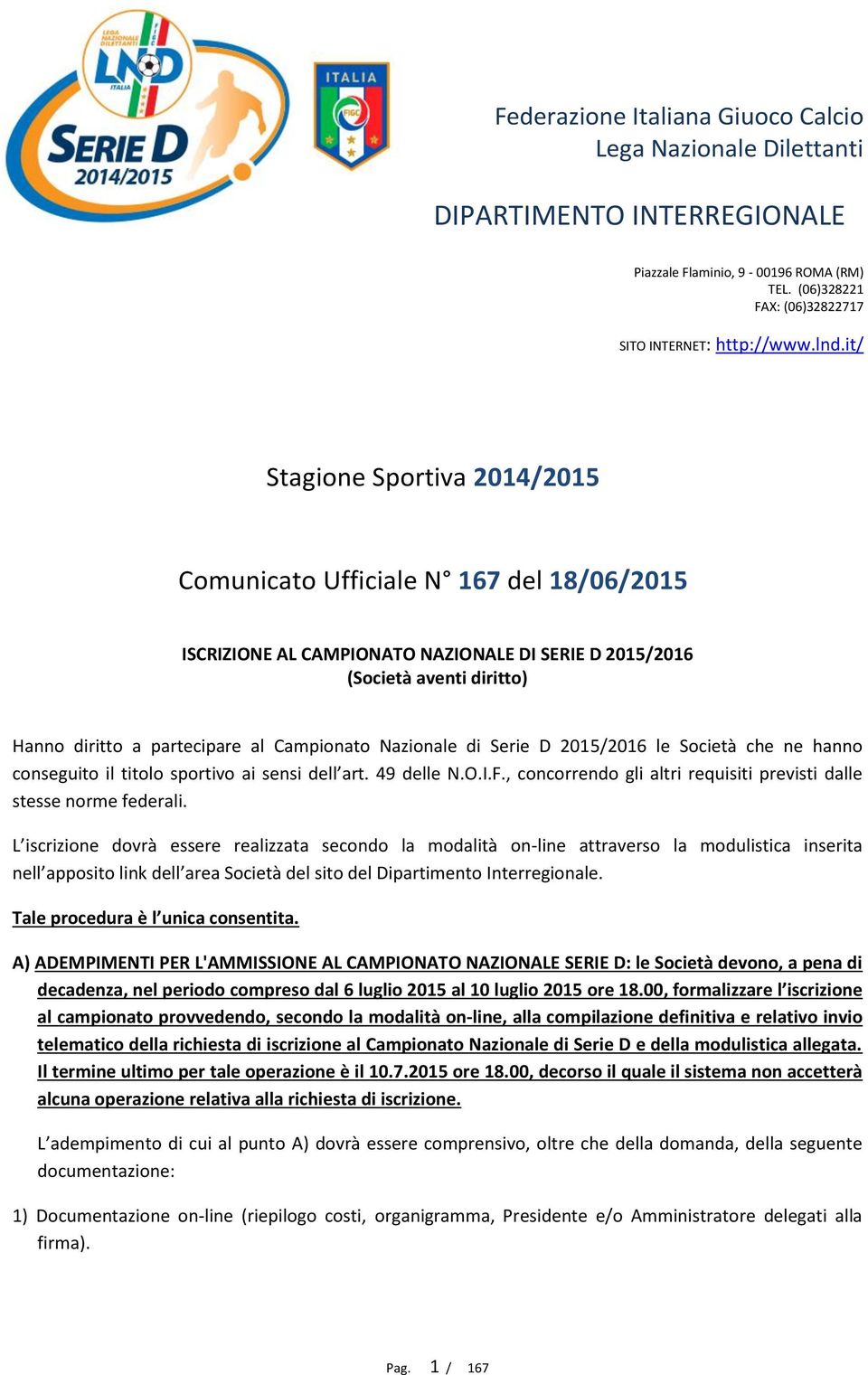 Nazionale di Serie D 2015/2016 le Società che ne hanno conseguito il titolo sportivo ai sensi dell art. 49 delle N.O.I.F., concorrendo gli altri requisiti previsti dalle stesse norme federali.