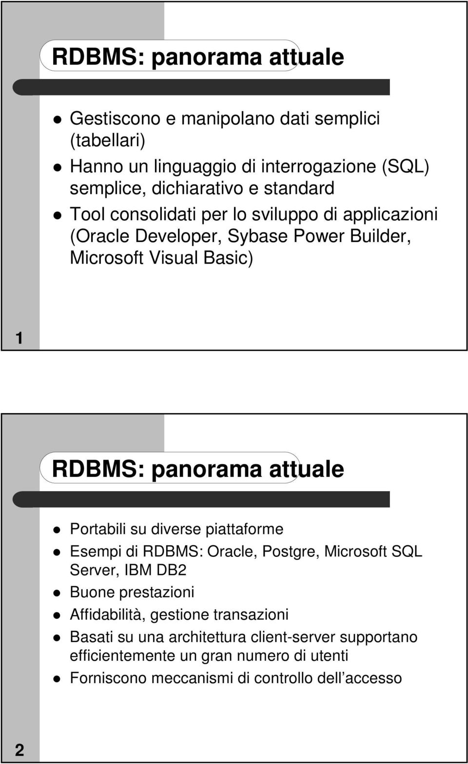 attuale Portabili su diverse piattaforme Esempi di RDBMS: Oracle, Postgre, Microsoft SQL Server, IBM DB2 Buone prestazioni Affidabilità, gestione