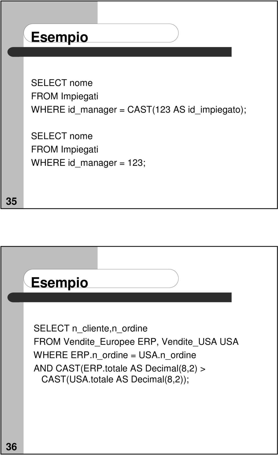 SELECT n_cliente,n_ordine FROM Vendite_Europee ERP, Vendite_USA USA WHERE ERP.