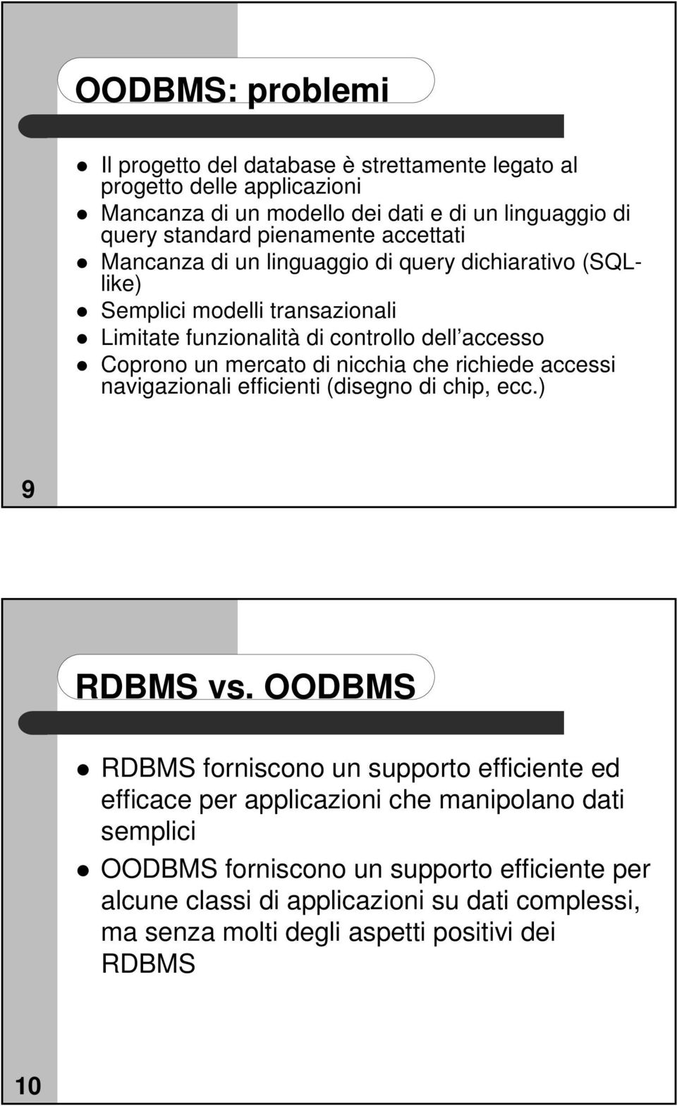 mercato di nicchia che richiede accessi navigazionali efficienti (disegno di chip, ecc.) 9 RDBMS vs.