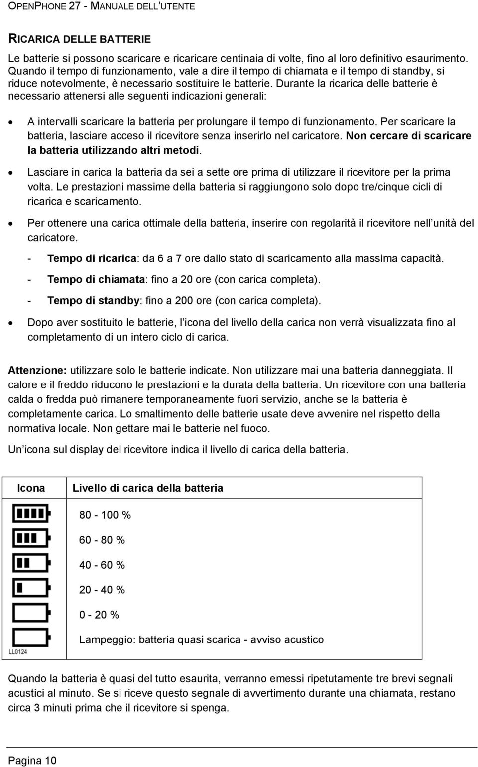 Durante la ricarica delle batterie è necessario attenersi alle seguenti indicazioni generali: A intervalli scaricare la batteria per prolungare il tempo di funzionamento.