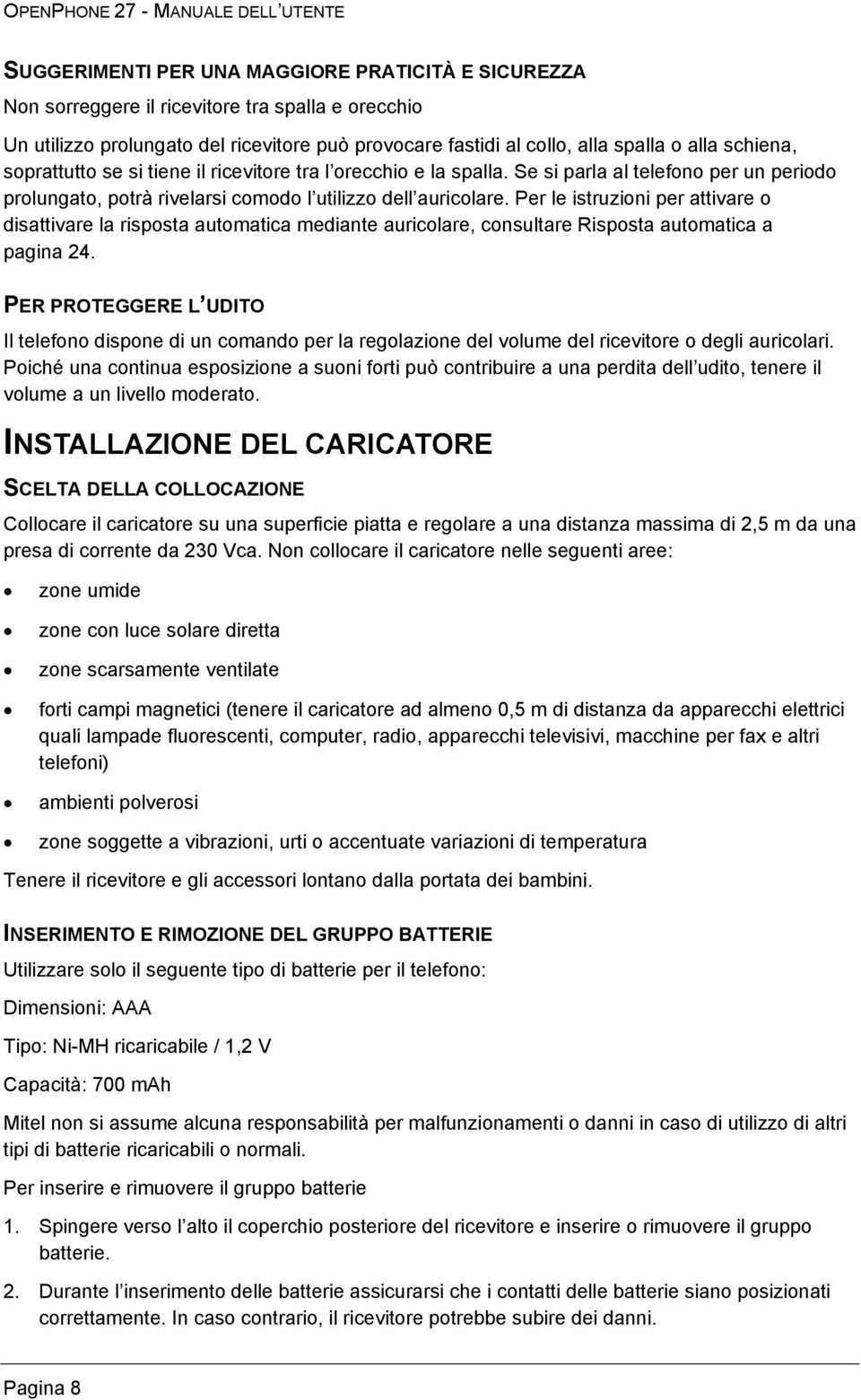 Per le istruzioni per attivare o disattivare la risposta automatica mediante auricolare, consultare Risposta automatica a pagina 24.