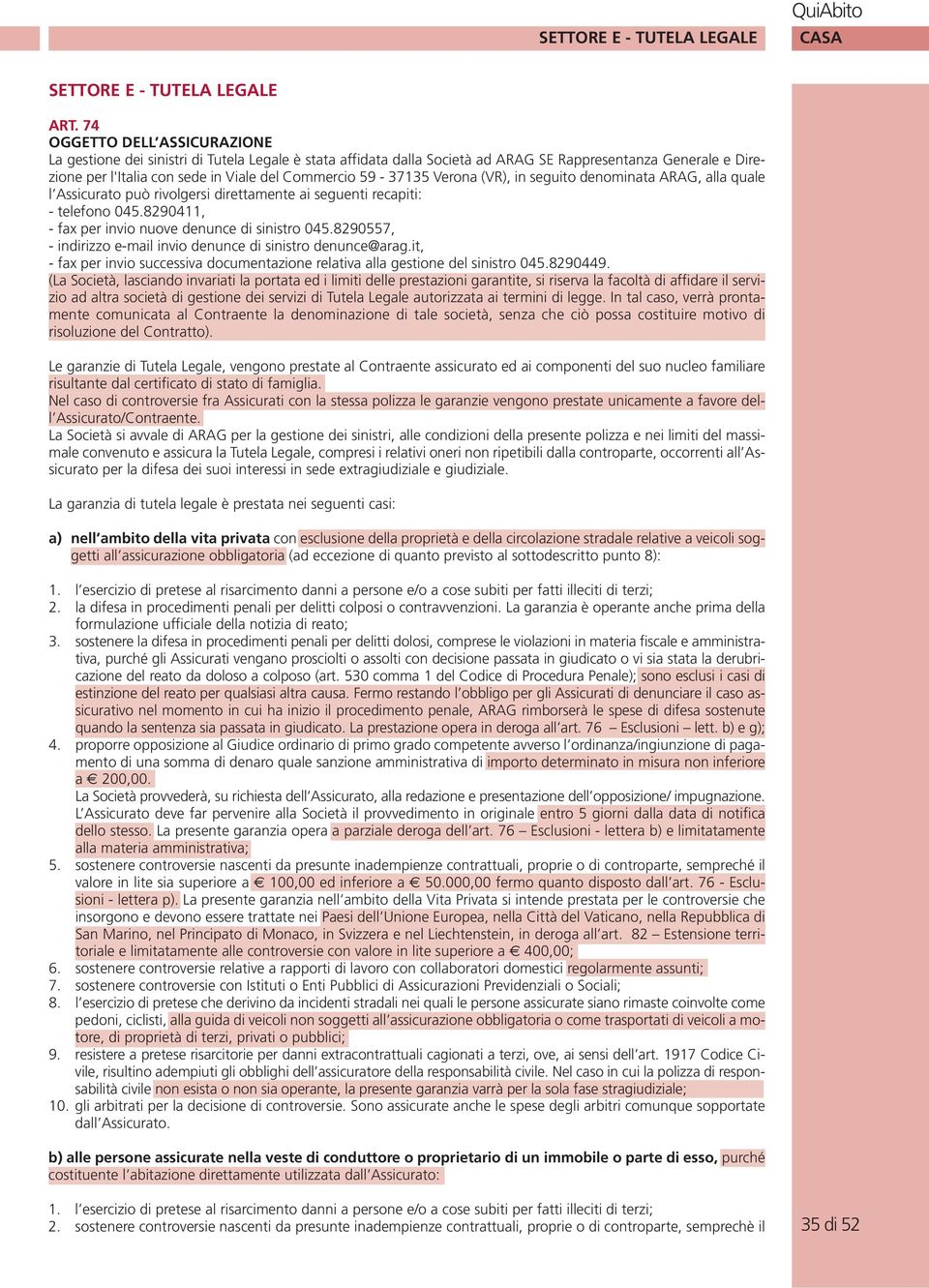 8290557, - indirizzo e-mail invio denunce di sinistro denunce@arag.it, - fax per invio successiva documentazione relativa alla gestione del sinistro 045.8290449.