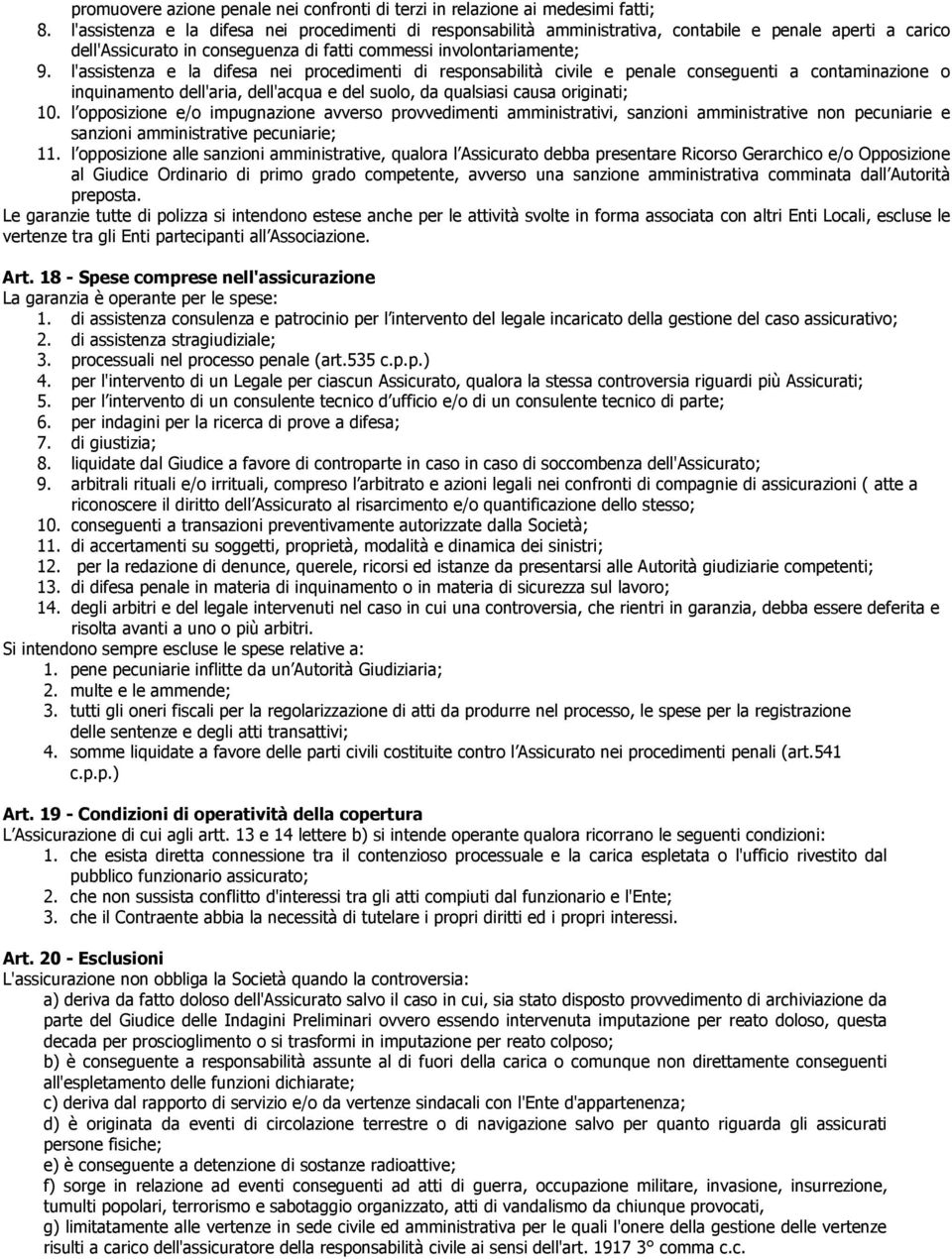 l'assistenza e la difesa nei procedimenti di responsabilità civile e penale conseguenti a contaminazione o inquinamento dell'aria, dell'acqua e del suolo, da qualsiasi causa originati; 10.