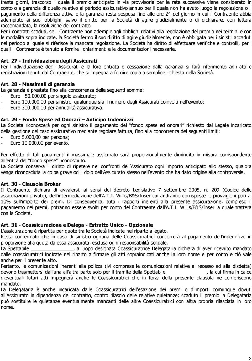 diritto per la Società di agire giudizialmente o di dichiarare, con lettera raccomandata, la risoluzione del contratto.