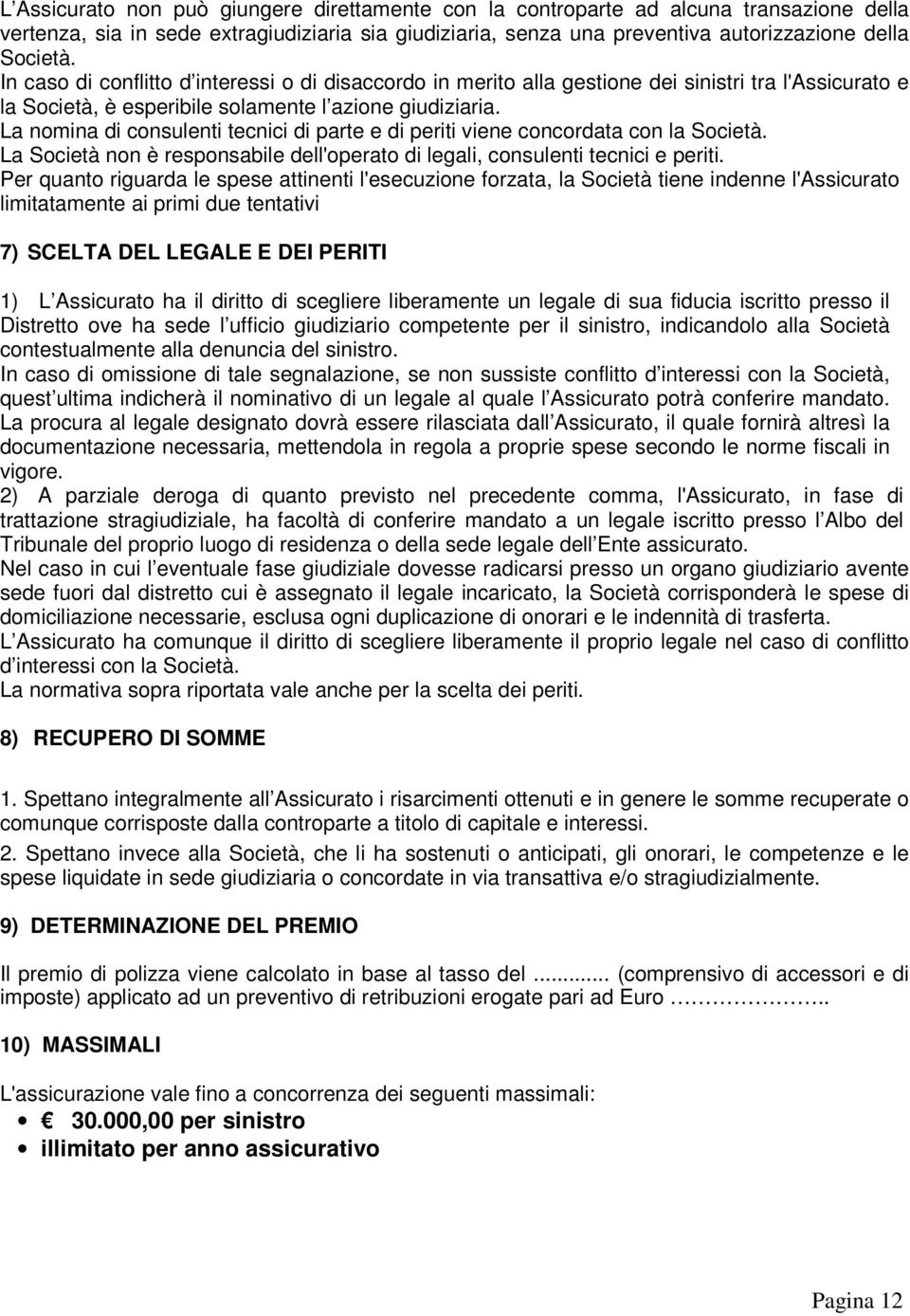 La nomina di consulenti tecnici di parte e di periti viene concordata con la Società. La Società non è responsabile dell'operato di legali, consulenti tecnici e periti.