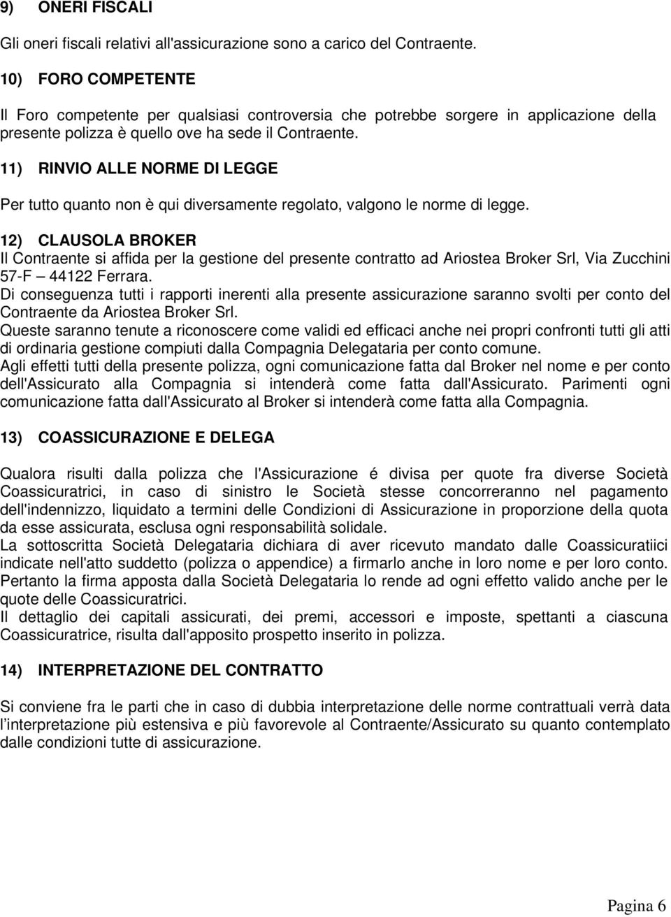 11) RINVIO ALLE NORME DI LEGGE Per tutto quanto non è qui diversamente regolato, valgono le norme di legge.