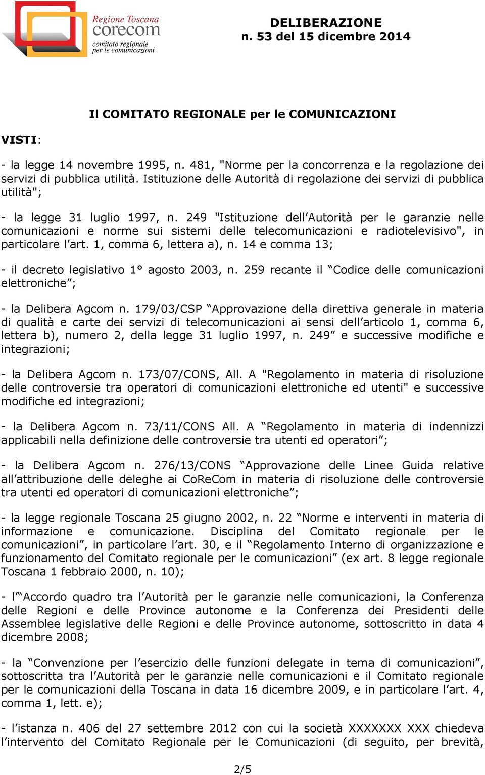 249 "Istituzione dell Autorità per le garanzie nelle comunicazioni e norme sui sistemi delle telecomunicazioni e radiotelevisivo", in particolare l art. 1, comma 6, lettera a), n.