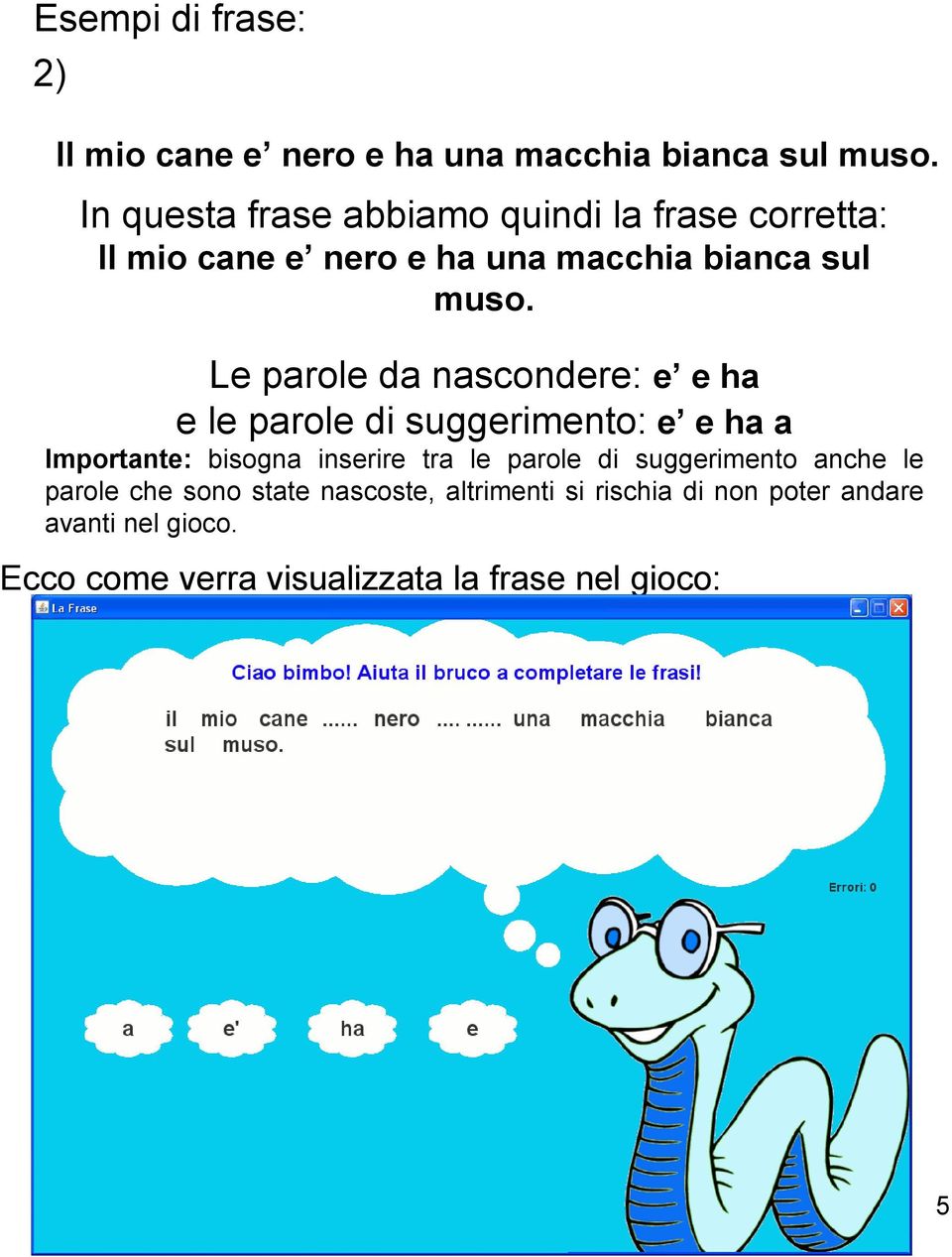 Le parole da nascondere: e e ha e le parole di suggerimento: e e ha a Importante: bisogna inserire tra le parole