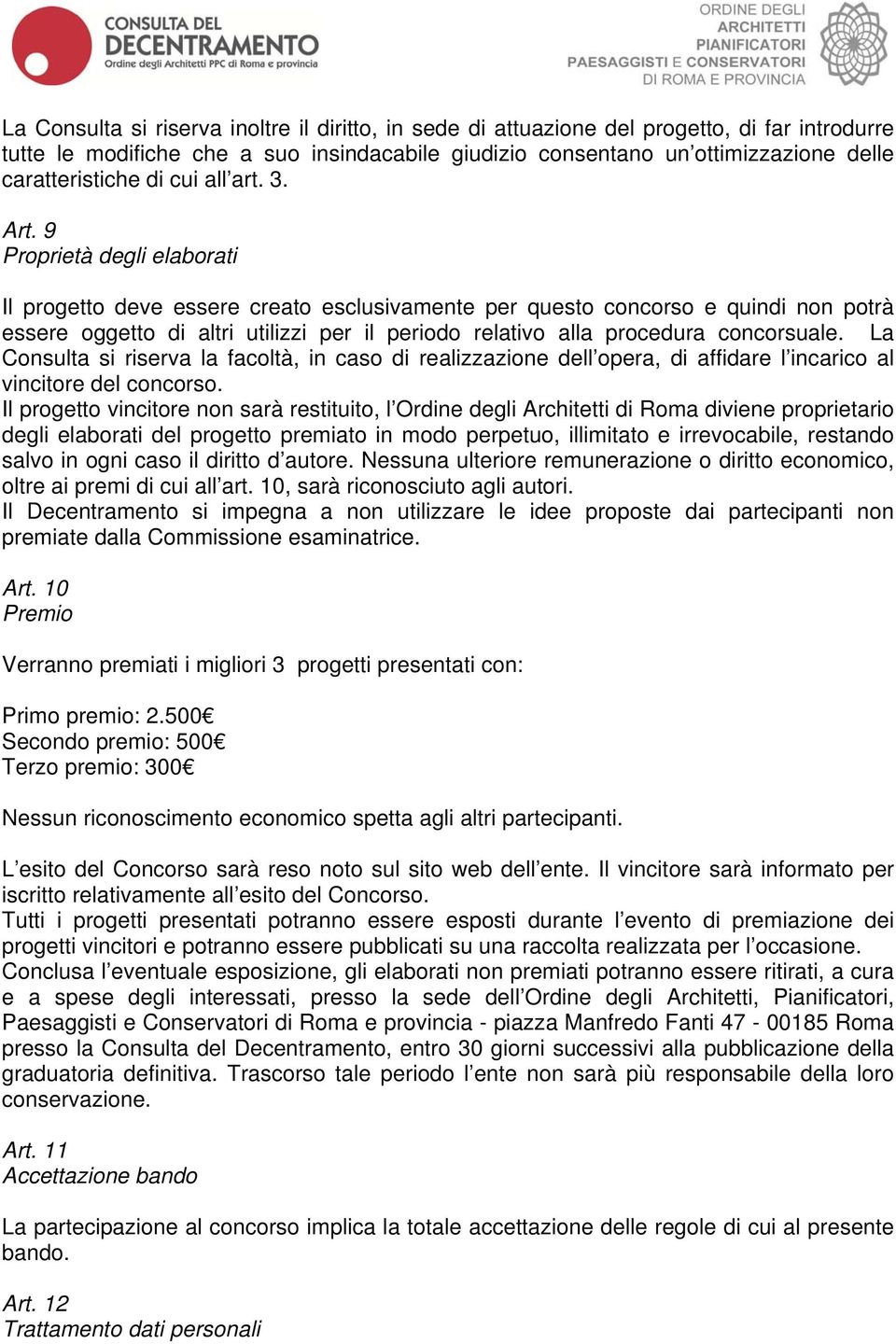 9 Proprietà degli elaborati Il progetto deve essere creato esclusivamente per questo concorso e quindi non potrà essere oggetto di altri utilizzi per il periodo relativo alla procedura concorsuale.