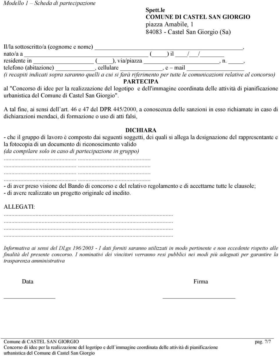 , telefono (abitazione), cellulare, e mail (i recapiti indicati sopra saranno quelli a cui si farà riferimento per tutte le comunicazioni relative al concorso) PARTECIPA al "Concorso di idee per la