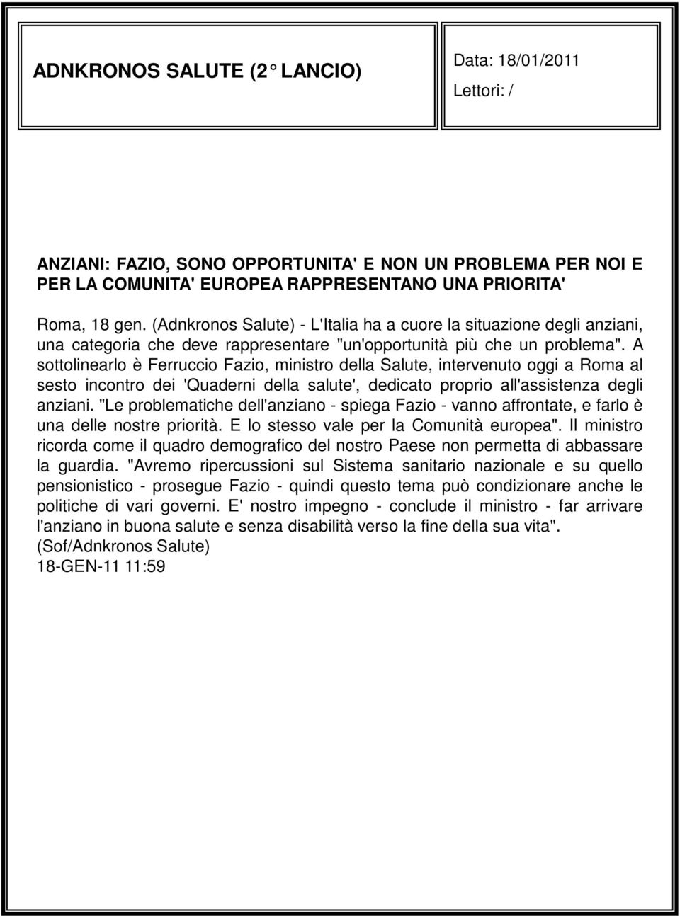 A sottolinearlo è Ferruccio Fazio, ministro della Salute, intervenuto oggi a Roma al sesto incontro dei 'Quaderni della salute', dedicato proprio all'assistenza degli anziani.