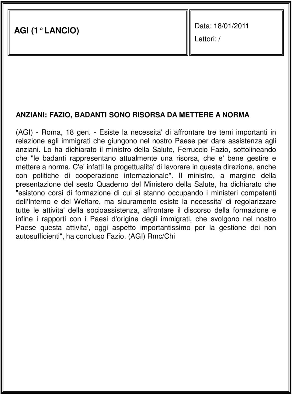 Lo ha dichiarato il ministro della Salute, Ferruccio Fazio, sottolineando che "le badanti rappresentano attualmente una risorsa, che e' bene gestire e mettere a norma.