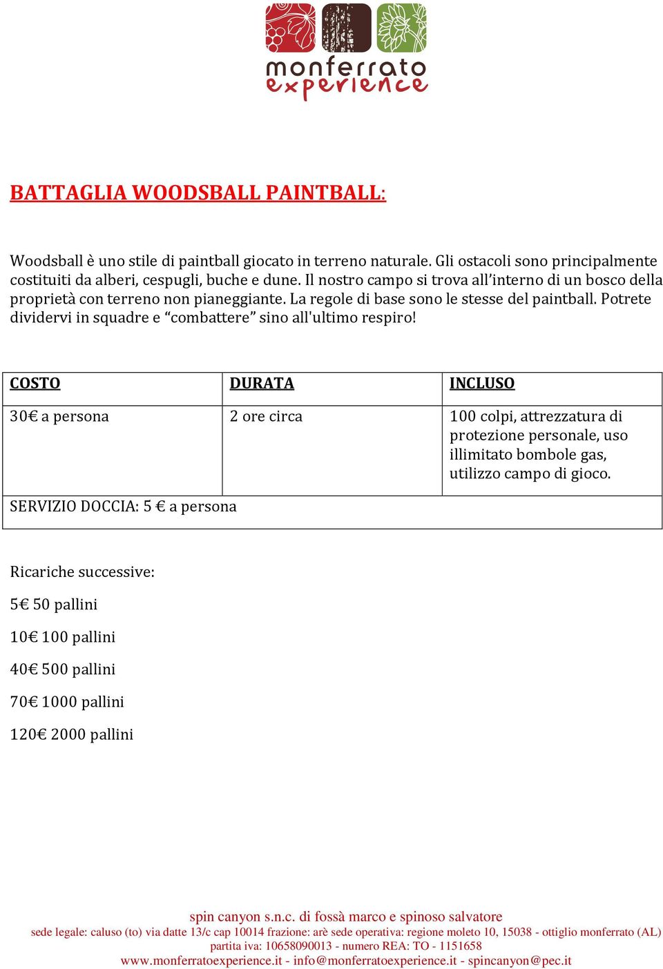 Il nostro campo si trova all interno di un bosco della proprietà con terreno non pianeggiante. La regole di base sono le stesse del paintball.