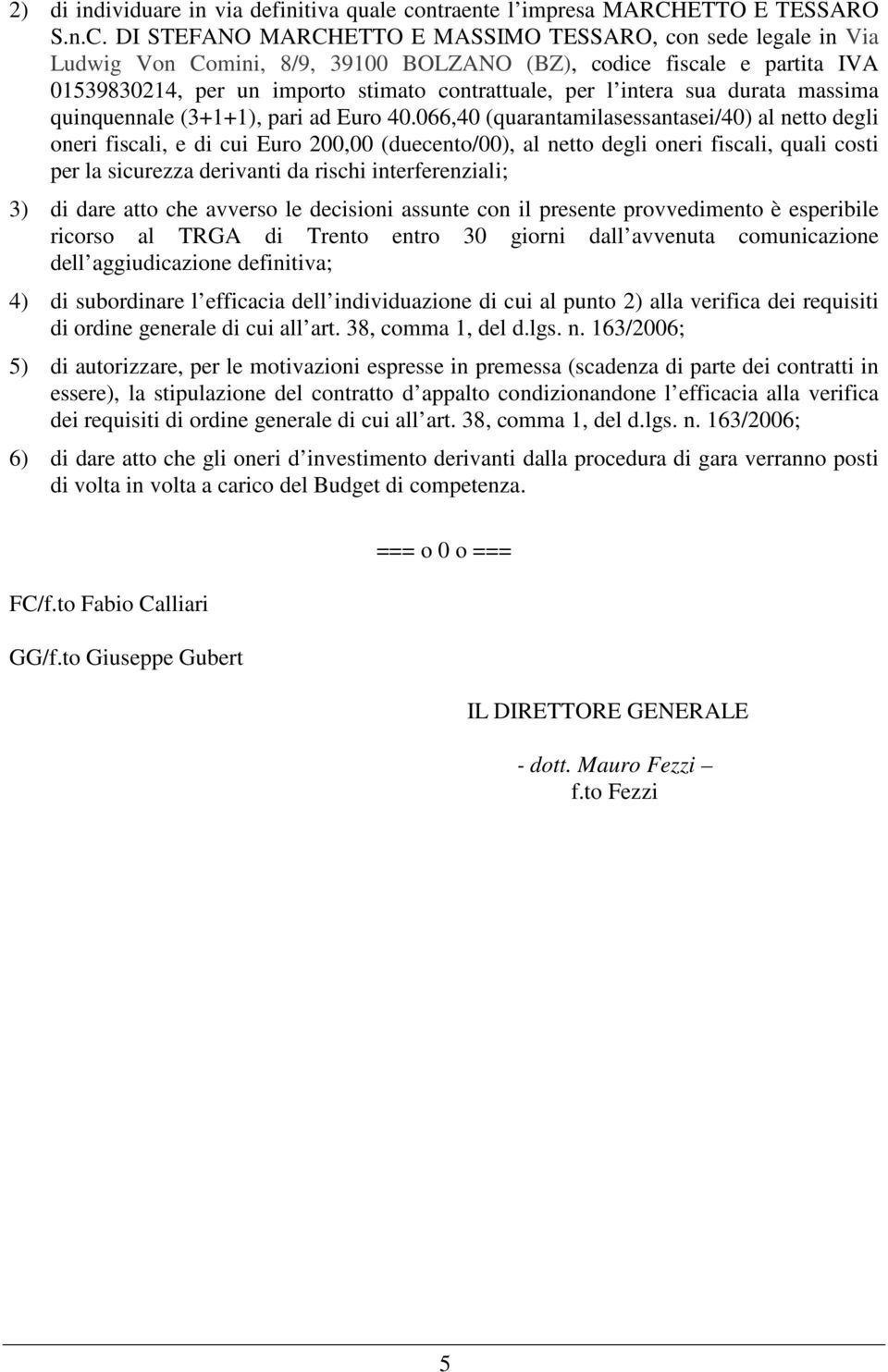 DI STEFANO MARCHETTO E MASSIMO TESSARO, con sede legale in Via Ludwig Von Comini, 8/9, 39100 BOLZANO (BZ), codice fiscale e partita IVA 01539830214, per un importo stimato contrattuale, per l intera