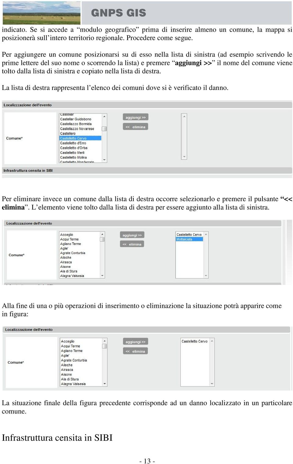 dalla lista di sinistra e copiato nella lista di destra. La lista di destra rappresenta l elenco dei comuni dove si è verificato il danno.