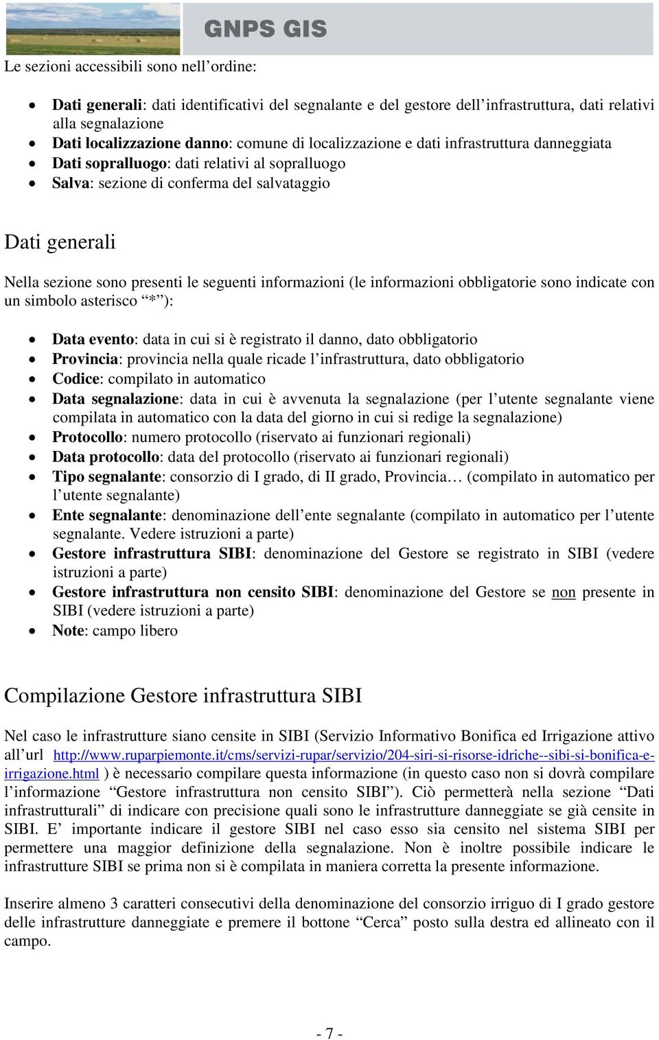 informazioni (le informazioni obbligatorie sono indicate con un simbolo asterisco * ): Data evento: data in cui si è registrato il danno, dato obbligatorio Provincia: provincia nella quale ricade l