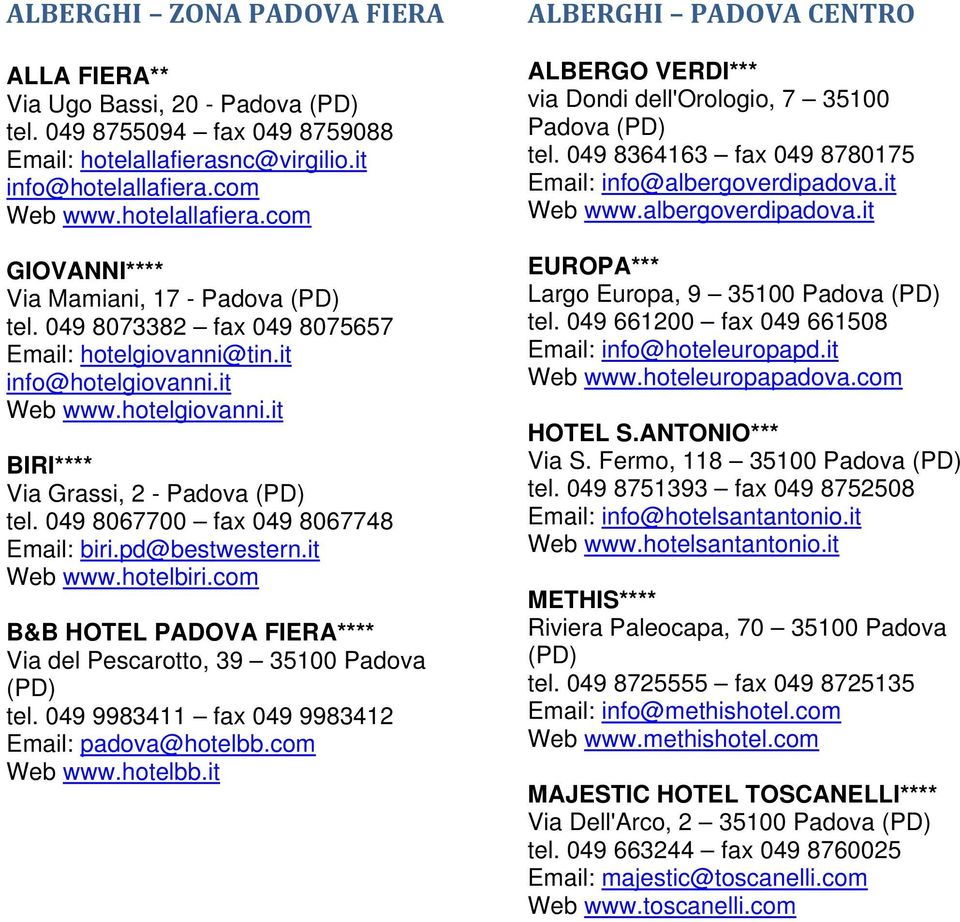 it Web www.hotelbiri.com B&B HOTEL PADOVA FIERA**** Via del Pescarotto, 39 35100 Padova tel. 049 9983411 fax 049 9983412 Email: padova@hotelbb.
