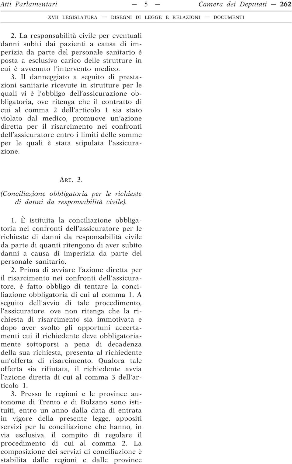 3. Il danneggiato a seguito di prestazioni sanitarie ricevute in strutture per le quali vi è l obbligo dell assicurazione obbligatoria, ove ritenga che il contratto di cui al comma 2 dell articolo 1