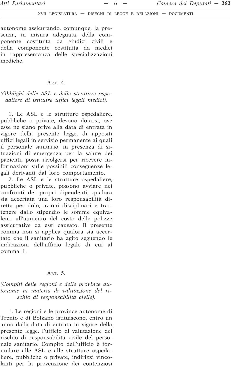 Le ASL e le strutture ospedaliere, pubbliche o private, devono dotarsi, ove esse ne siano prive alla data di entrata in vigore della presente legge, di appositi uffici legali in servizio permanente