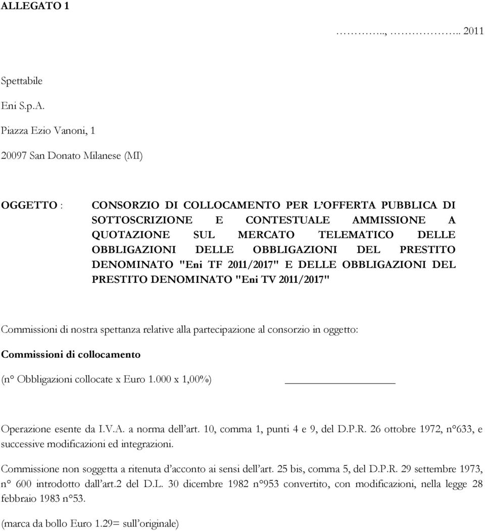 nostra spettanza relative alla partecipazione al consorzio in oggetto: Commissioni di collocamento (n Obbligazioni collocate x Euro 1.000 x 1,00%) Operazione esente da I.V.A. a norma dell art.