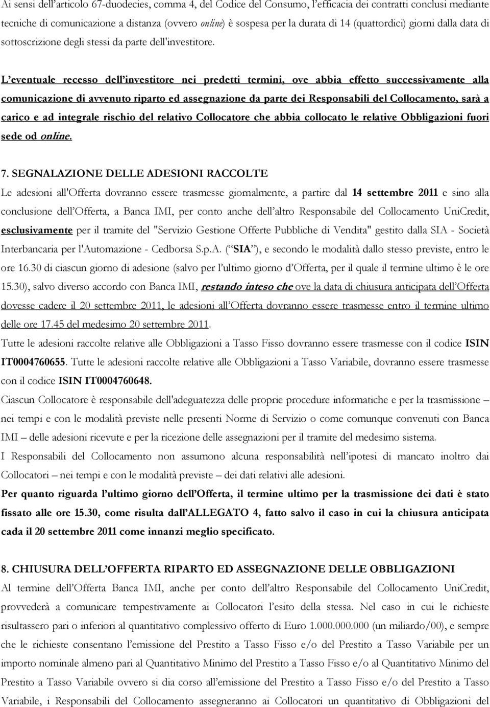 L eventuale recesso dell investitore nei predetti termini, ove abbia effetto successivamente alla comunicazione di avvenuto riparto ed assegnazione da parte dei Responsabili del Collocamento, sarà a