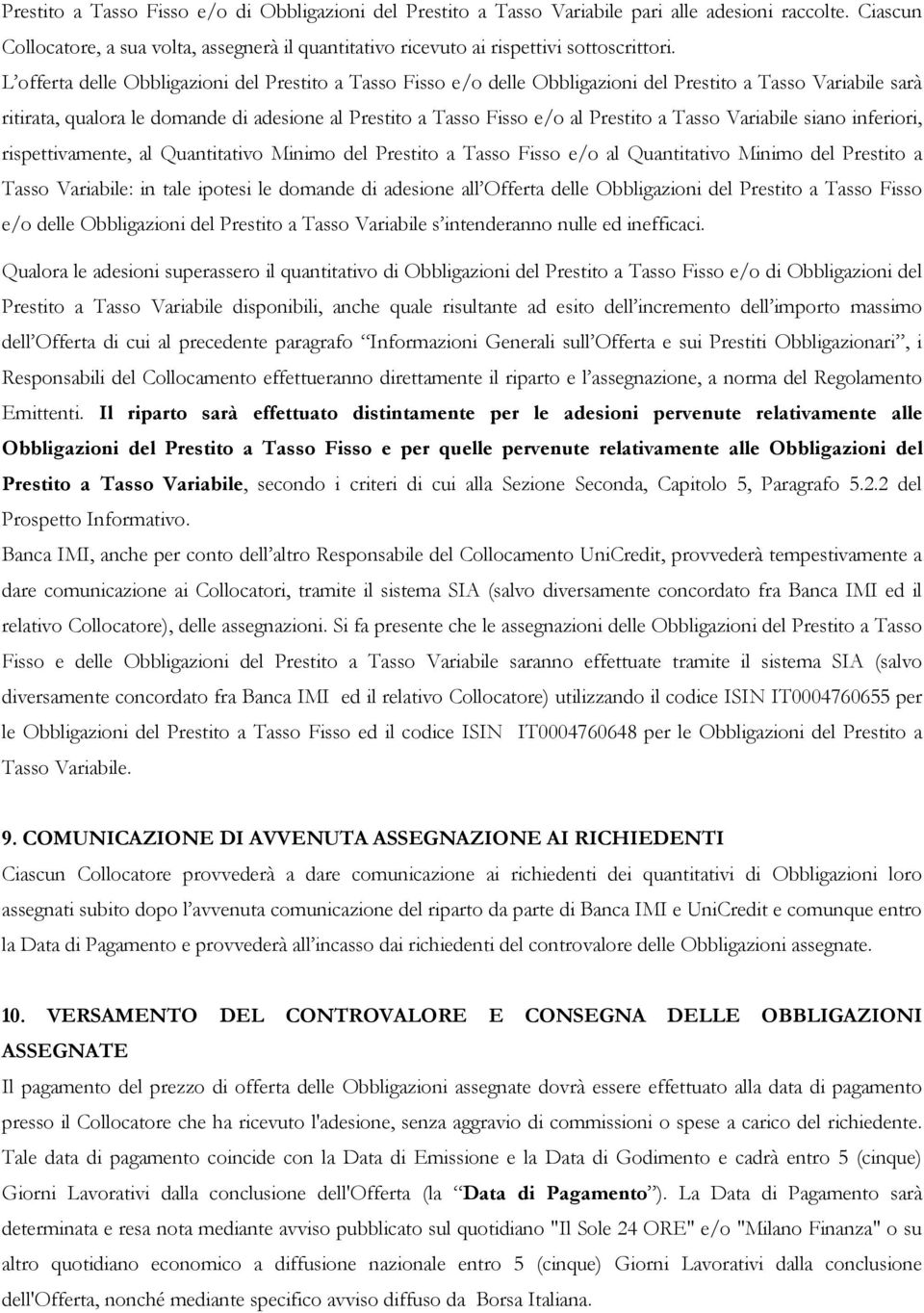 L offerta delle Obbligazioni del Prestito a Tasso Fisso e/o delle Obbligazioni del Prestito a Tasso Variabile sarà ritirata, qualora le domande di adesione al Prestito a Tasso Fisso e/o al Prestito a