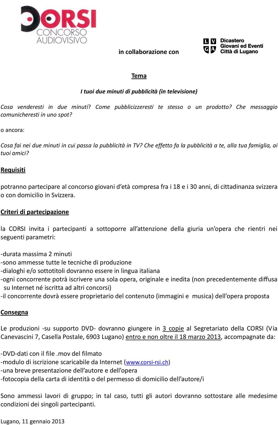 Requisiti potranno partecipare al concorso giovani d età compresa fra i 18 e i 30 anni, di cittadinanza svizzera o con domicilio in Svizzera.