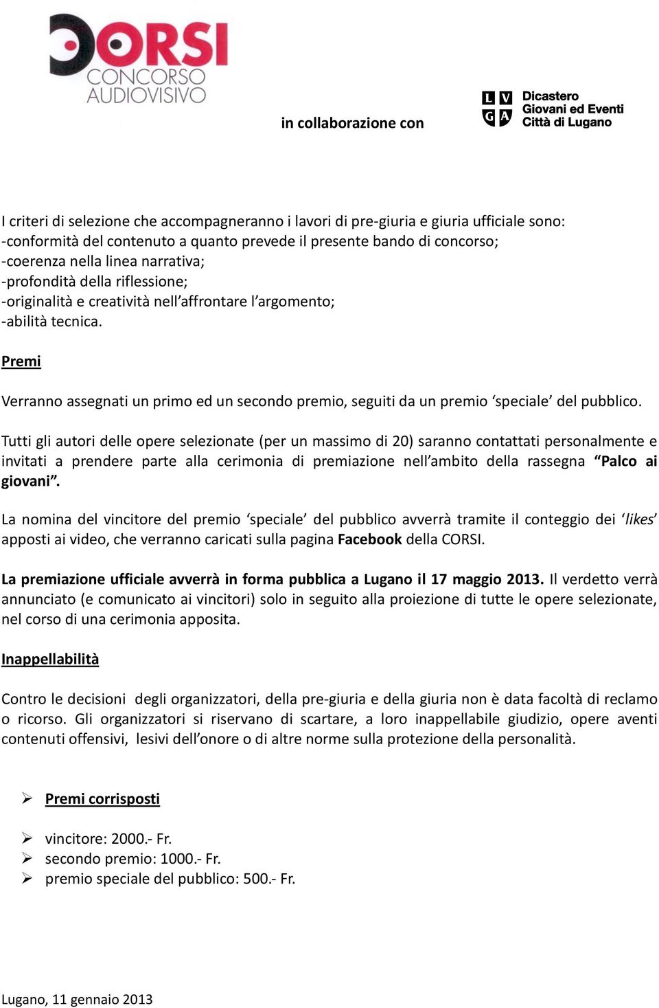 Premi Verranno assegnati un primo ed un secondo premio, seguiti da un premio speciale del pubblico.